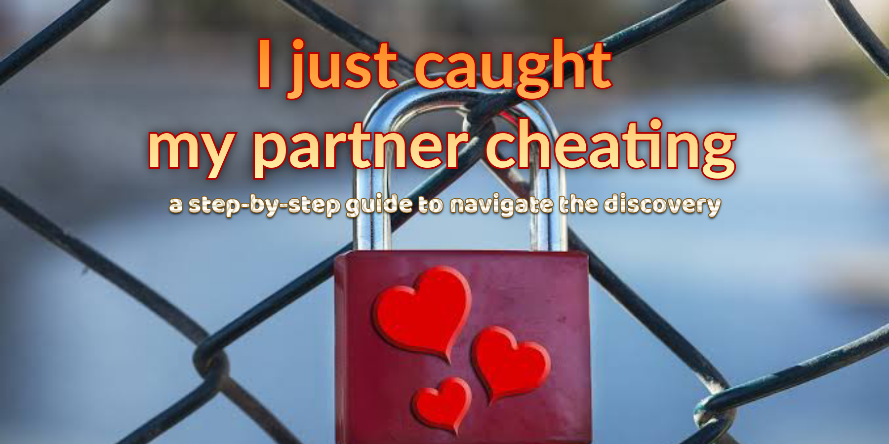 I Caught My Partner Cheating : A Walk Through Guide