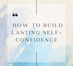 How to Build Lasting Self-Confidence