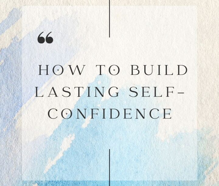 How to Build Lasting Self-Confidence